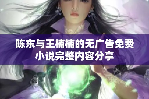陈东与王楠楠的无广告免费小说完整内容分享
