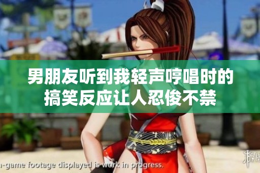 男朋友听到我轻声哼唱时的搞笑反应让人忍俊不禁