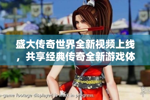 盛大传奇世界全新视频上线，共享经典传奇全新游戏体验!