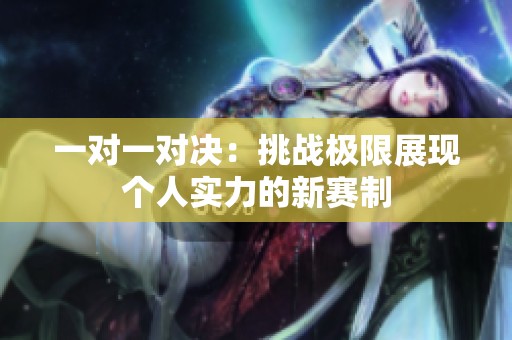 一对一对决：挑战极限展现个人实力的新赛制