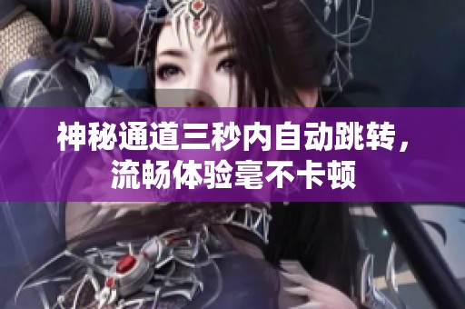 神秘通道三秒内自动跳转，流畅体验毫不卡顿