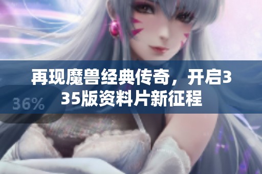 再现魔兽经典传奇，开启335版资料片新征程