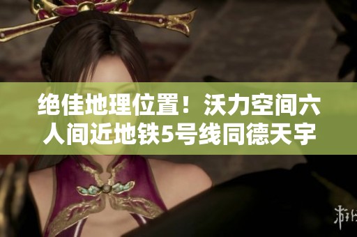 绝佳地理位置！沃力空间六人间近地铁5号线同德天宇