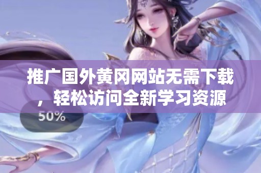 推广国外黄冈网站无需下载，轻松访问全新学习资源