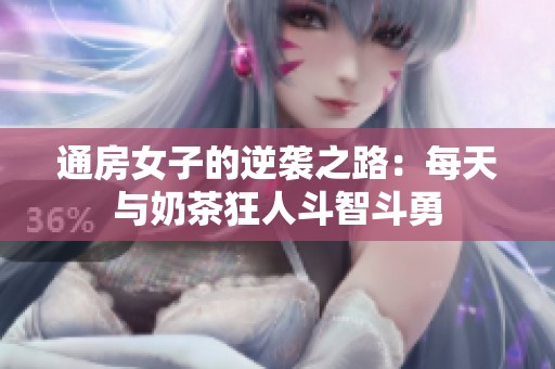 通房女子的逆袭之路：每天与奶茶狂人斗智斗勇