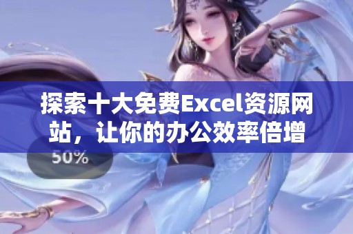 探索十大免费Excel资源网站，让你的办公效率倍增