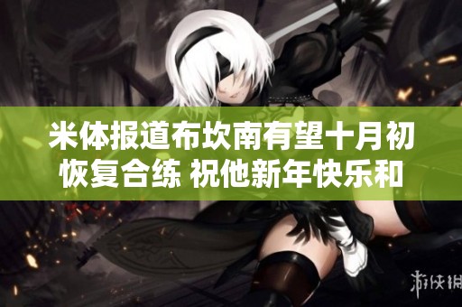 米体报道布坎南有望十月初恢复合练 祝他新年快乐和发财