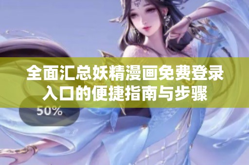 全面汇总妖精漫画免费登录入口的便捷指南与步骤