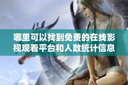 哪里可以找到免费的在线影视观看平台和人数统计信息