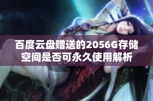 百度云盘赠送的2056G存储空间是否可永久使用解析