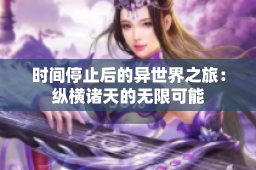 时间停止后的异世界之旅：纵横诸天的无限可能