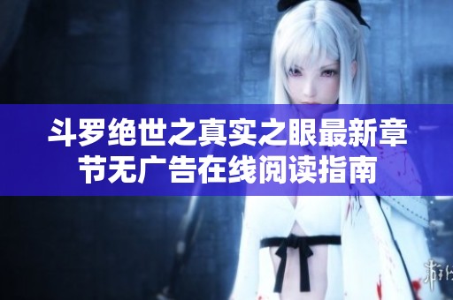 斗罗绝世之真实之眼最新章节无广告在线阅读指南
