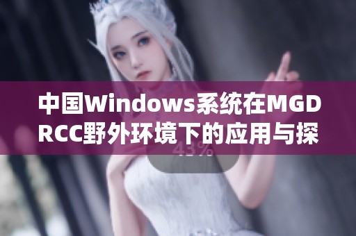 中国Windows系统在MGDRCC野外环境下的应用与探索