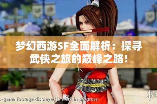 梦幻西游SF全面解析：探寻武侠之旅的巅峰之路！