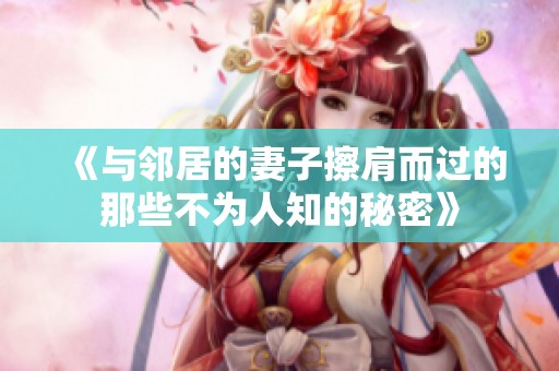 《与邻居的妻子擦肩而过的那些不为人知的秘密》