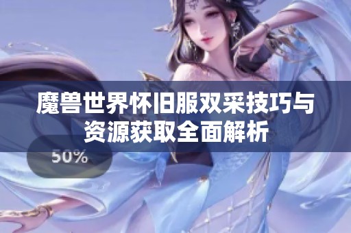 魔兽世界怀旧服双采技巧与资源获取全面解析
