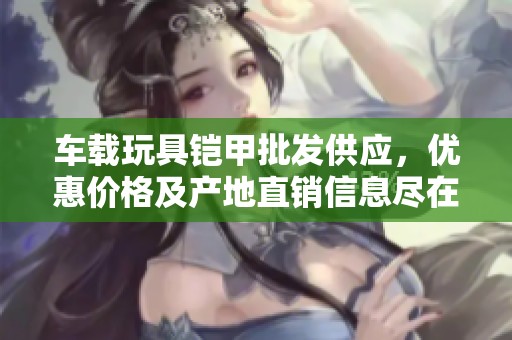 车载玩具铠甲批发供应，优惠价格及产地直销信息尽在阿里巴巴