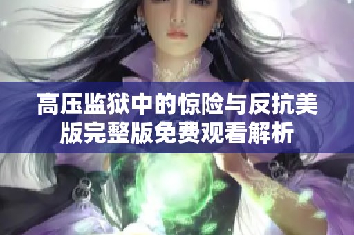 高压监狱中的惊险与反抗美版完整版免费观看解析