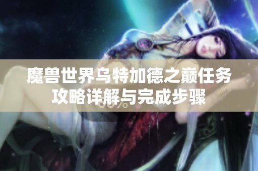 魔兽世界乌特加德之巅任务攻略详解与完成步骤