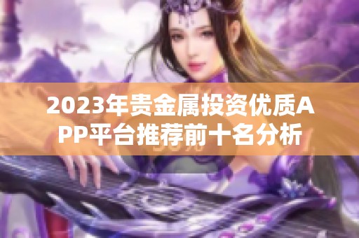 2023年贵金属投资优质APP平台推荐前十名分析