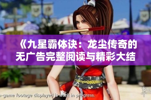 《九星霸体诀：龙尘传奇的无广告完整阅读与精彩大结局》