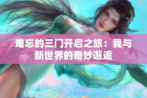 难忘的三门开启之旅：我与新世界的奇妙邂逅