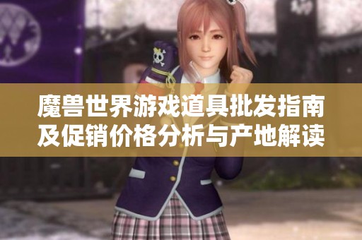 魔兽世界游戏道具批发指南及促销价格分析与产地解读