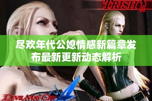 尽欢年代公媳情感新篇章发布最新更新动态解析