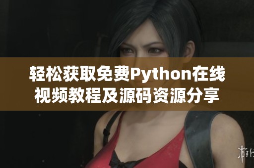 轻松获取免费Python在线视频教程及源码资源分享