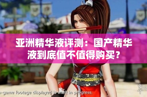 亚洲精华液评测：国产精华液到底值不值得购买？