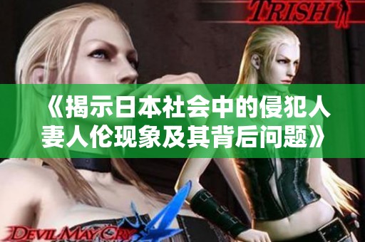 《揭示日本社会中的侵犯人妻人伦现象及其背后问题》