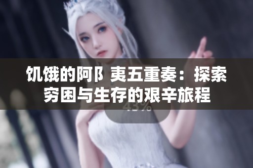 饥饿的阿阝夷五重奏：探索穷困与生存的艰辛旅程