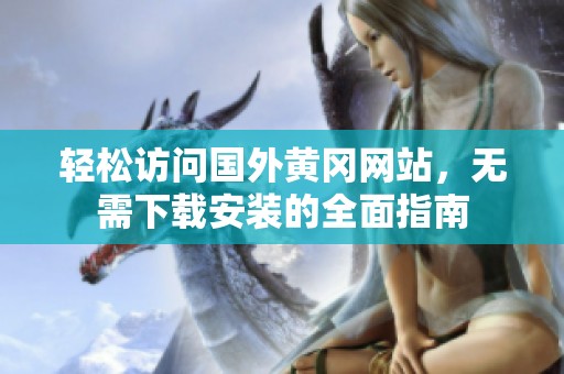 轻松访问国外黄冈网站，无需下载安装的全面指南