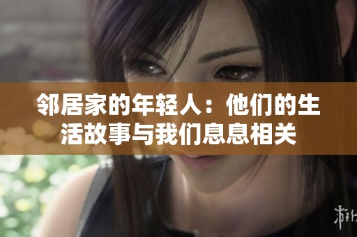 邻居家的年轻人：他们的生活故事与我们息息相关
