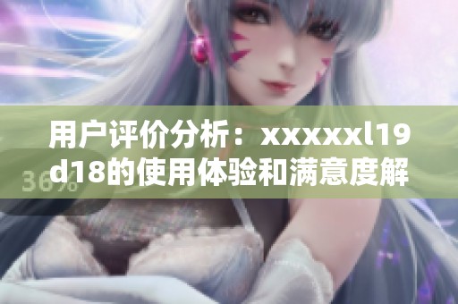 用户评价分析：xxxxxl19d18的使用体验和满意度解读
