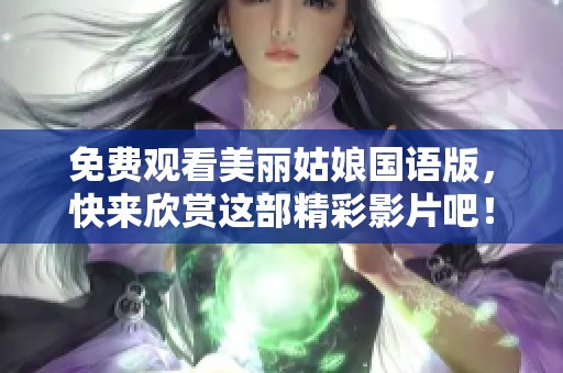 免费观看美丽姑娘国语版，快来欣赏这部精彩影片吧！