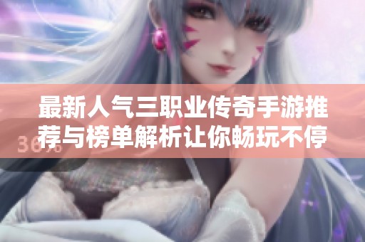 最新人气三职业传奇手游推荐与榜单解析让你畅玩不停