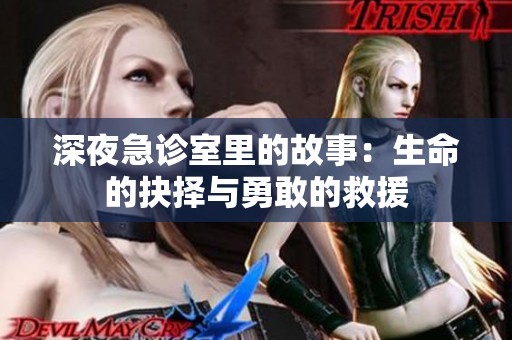 深夜急诊室里的故事：生命的抉择与勇敢的救援