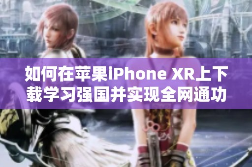 如何在苹果iPhone XR上下载学习强国并实现全网通功能