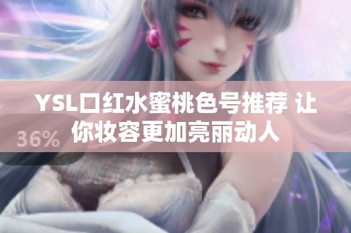 YSL口红水蜜桃色号推荐 让你妆容更加亮丽动人