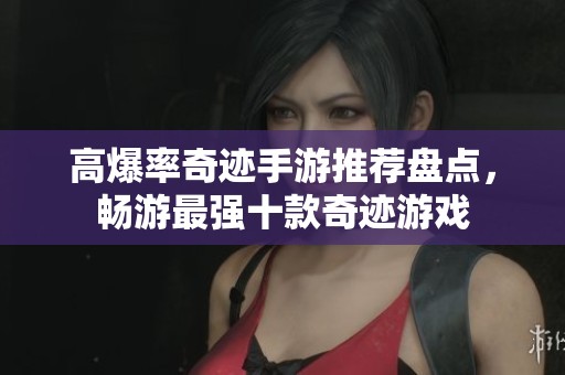 高爆率奇迹手游推荐盘点，畅游最强十款奇迹游戏
