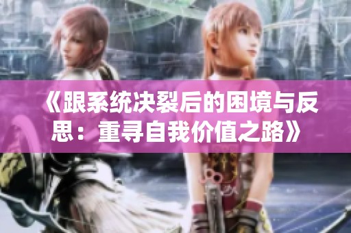 《跟系统决裂后的困境与反思：重寻自我价值之路》