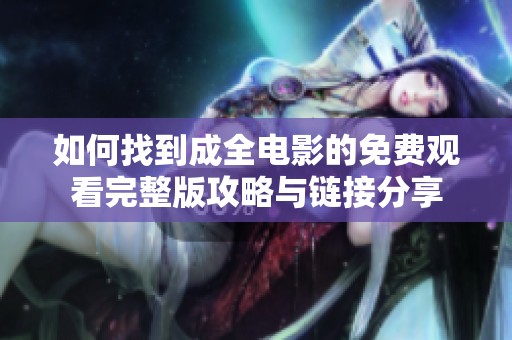 如何找到成全电影的免费观看完整版攻略与链接分享
