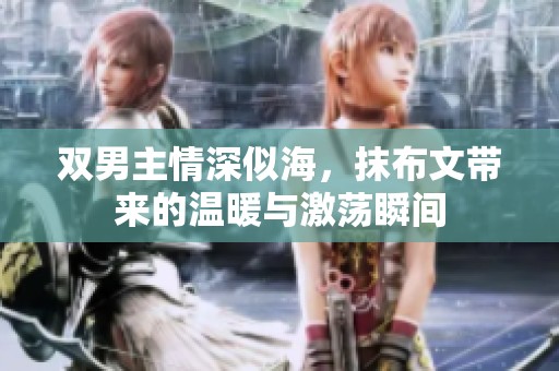 双男主情深似海，抹布文带来的温暖与激荡瞬间