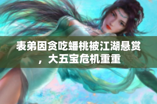 表弟因贪吃蟠桃被江湖悬赏，大五宝危机重重