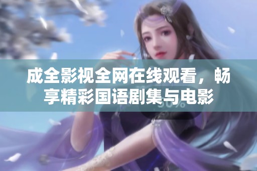 成全影视全网在线观看，畅享精彩国语剧集与电影