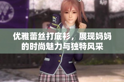 优雅蕾丝打底衫，展现妈妈的时尚魅力与独特风采