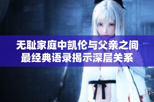 无耻家庭中凯伦与父亲之间最经典语录揭示深层关系