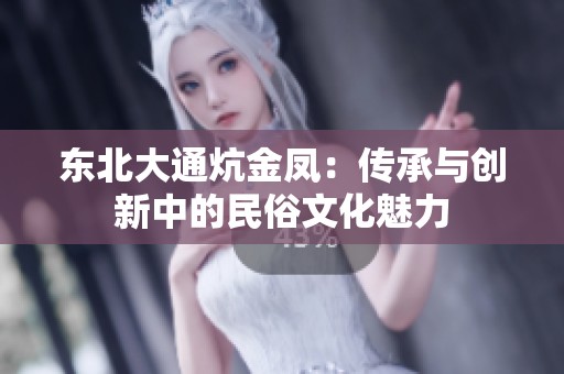 东北大通炕金凤：传承与创新中的民俗文化魅力