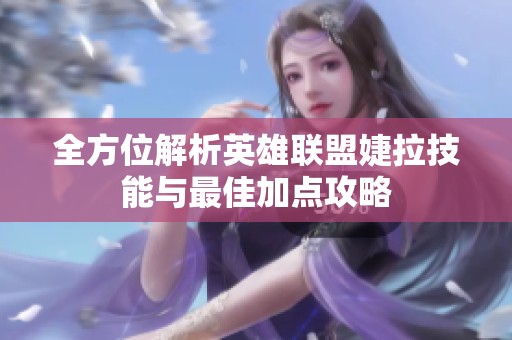 全方位解析英雄联盟婕拉技能与最佳加点攻略